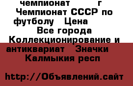 11.1) чемпионат : 1971 г - Чемпионат СССР по футболу › Цена ­ 149 - Все города Коллекционирование и антиквариат » Значки   . Калмыкия респ.